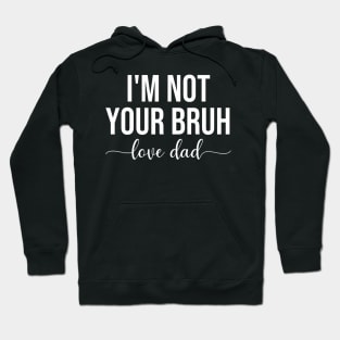 Bruh Dad I'M Not Your Bruh Love Dad Funny Bruh Dad Father Hoodie